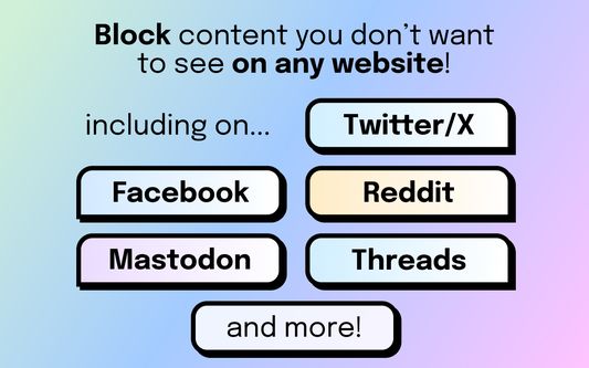 Block content you don't want to see on any website, including Twitter/X, Facebook, Reddit, Mastodon, Threads, Bluesky, and more!