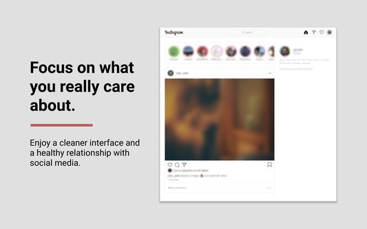 Focus on what you really care about. Enjoy a cleaner interface and a healthy relationship with social media.