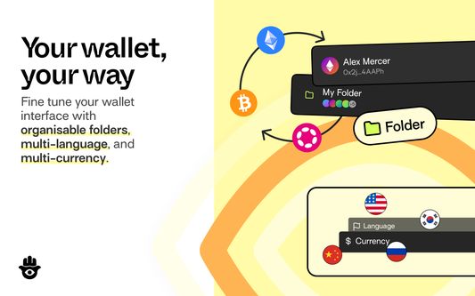 Your wallet, your way
Fine tune your wallet interface with organisable folders, multi-language, and multi-currency.